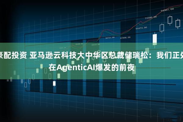 豪配投资 亚马逊云科技大中华区总裁储瑞松：我们正处在AgenticAI爆发的前夜