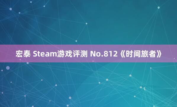 宏泰 Steam游戏评测 No.812《时间旅者》
