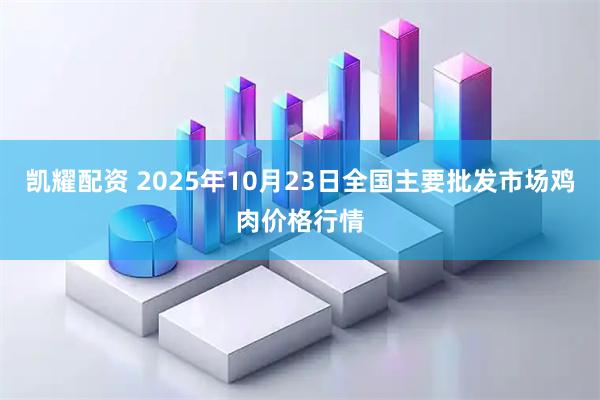 凯耀配资 2025年10月23日全国主要批发市场鸡肉价格行情